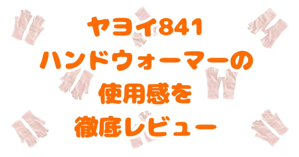 ヤヨイ（841）ハンドウォーマーレビュー