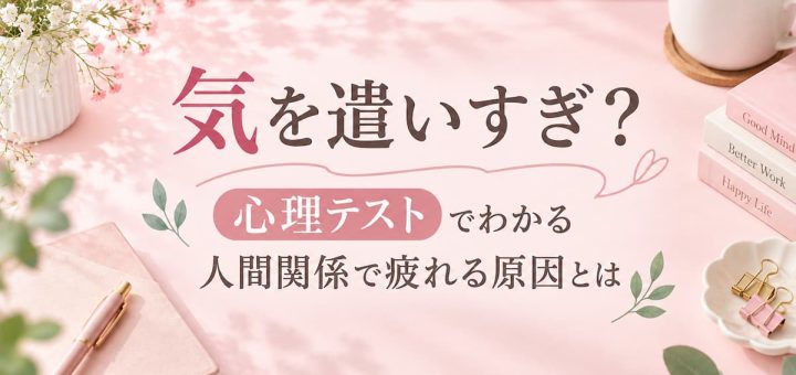 気を遣いすぎる人の心理テストで人間関係で疲れる原因をチェック